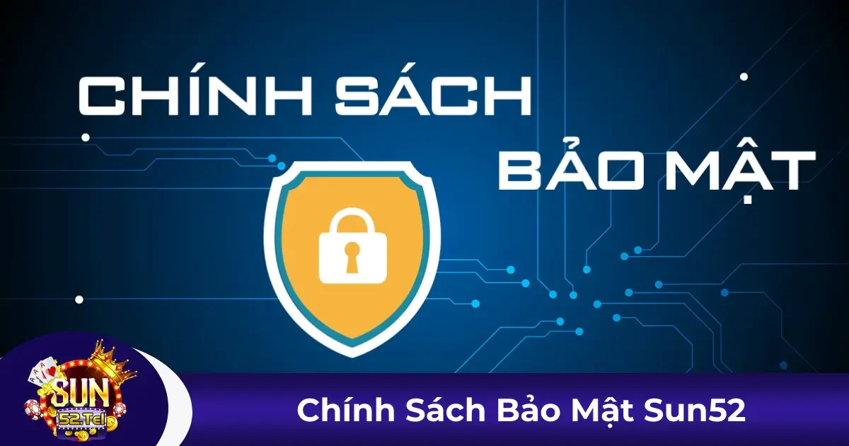 Chính sách bảo mật tại Sun52: Cam kết và trách nhiệm