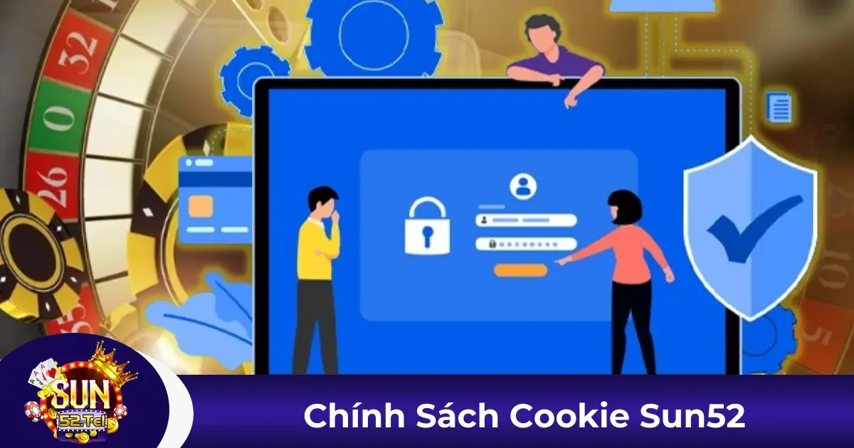 Chính sách Cookie Sun52: Lý do và mục đích sử dụng