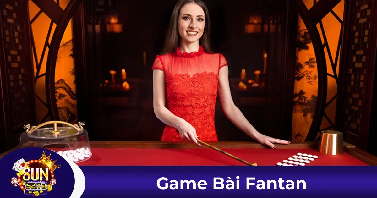 Game Bài Fantan Sun52 Là Gì? Tìm Hiểu Luật Chơi Và Cách Đặt Cược