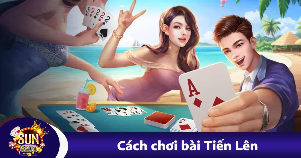 Cách Chơi Bài Tiến Lên